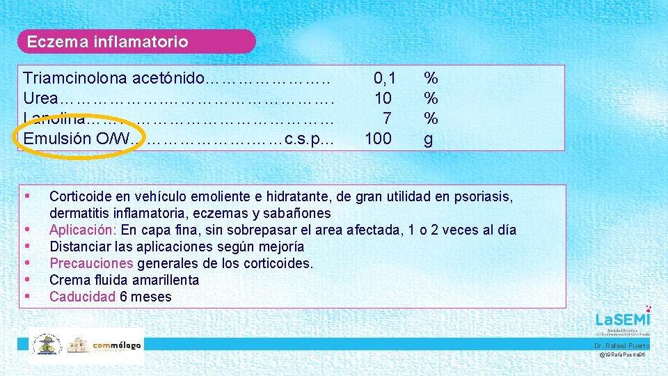 Eczema inflamatorio Triamcinolona acetónido…………………. . 0, 1 Urea………………. 10 Lanolina…………………… 7 Emulsión O/W…………………. ……c.