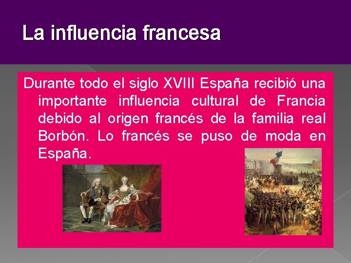 La influencia francesa Durante todo el siglo XVIII España recibió una importante influencia cultural La influencia francesa Durante todo el siglo XVIII España recibió una importante influencia cultural