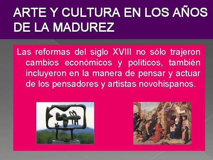 ARTE Y CULTURA EN LOS AÑOS DE LA MADUREZ Las reformas del siglo XVIII ARTE Y CULTURA EN LOS AÑOS DE LA MADUREZ Las reformas del siglo XVIII