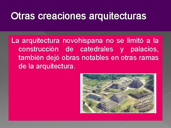 Otras creaciones arquitecturas La arquitectura novohispana no se limitó a la construcción de catedrales Otras creaciones arquitecturas La arquitectura novohispana no se limitó a la construcción de catedrales