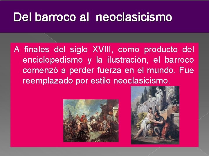 Del barroco al neoclasicismo A finales del siglo XVIII, como producto del enciclopedismo y Del barroco al neoclasicismo A finales del siglo XVIII, como producto del enciclopedismo y