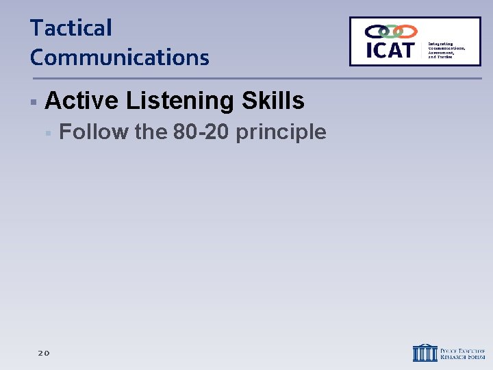 Tactical Communications Active Listening Skills 20 Follow the 80 -20 principle 