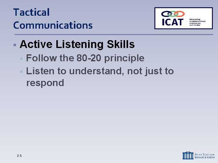 Tactical Communications Active Listening Skills 21 Follow the 80 -20 principle Listen to understand,