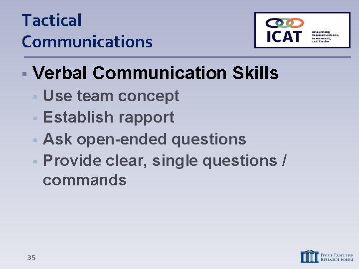 Tactical Communications Verbal Communication Skills 35 Use team concept Establish rapport Ask open-ended questions