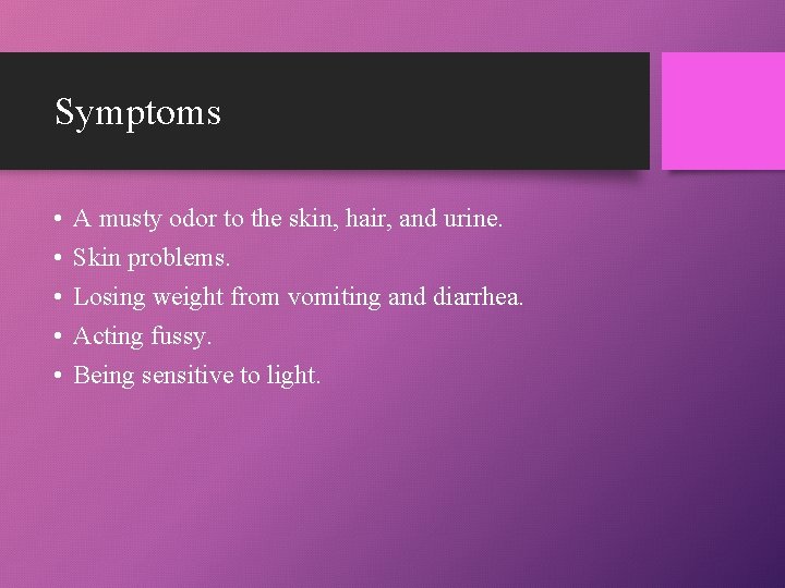 Symptoms • • • A musty odor to the skin, hair, and urine. Skin
