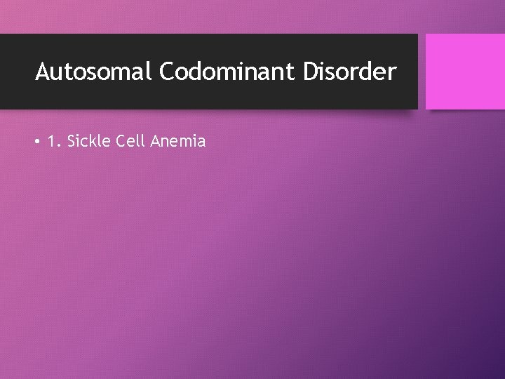 Autosomal Codominant Disorder • 1. Sickle Cell Anemia 