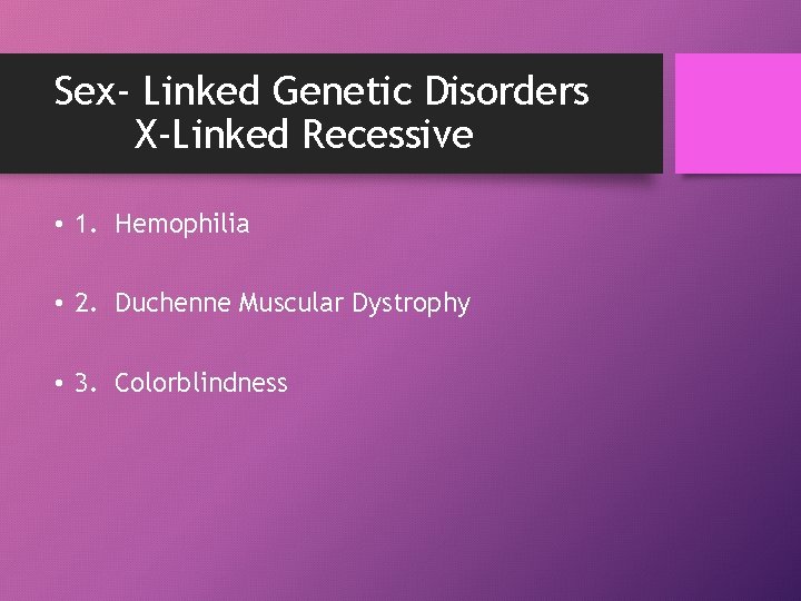 Sex- Linked Genetic Disorders X-Linked Recessive • 1. Hemophilia • 2. Duchenne Muscular Dystrophy