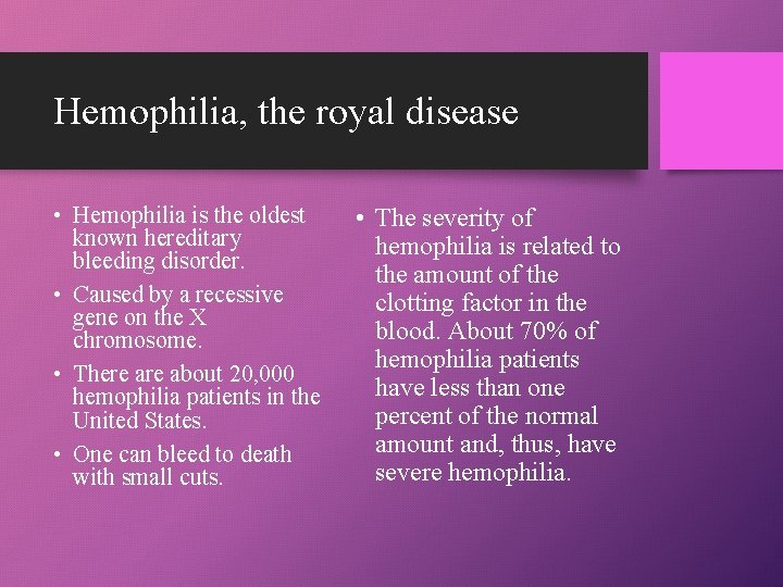 Hemophilia, the royal disease • Hemophilia is the oldest known hereditary bleeding disorder. •