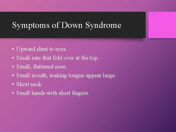 Symptoms of Down Syndrome • • • Upward slant to eyes. Small ears that