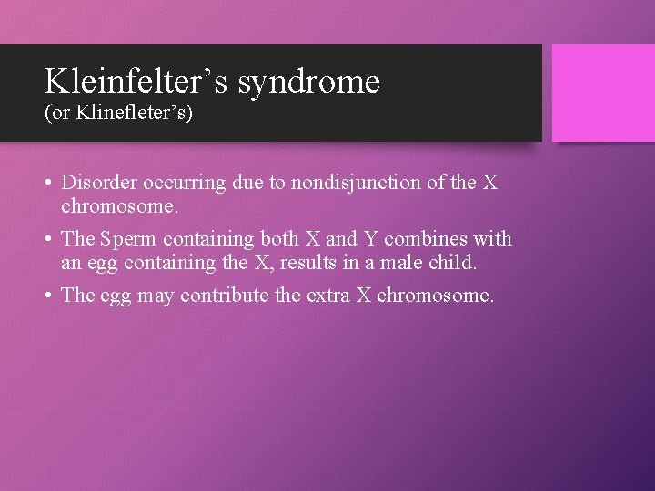 Kleinfelter’s syndrome (or Klinefleter’s) • Disorder occurring due to nondisjunction of the X chromosome.