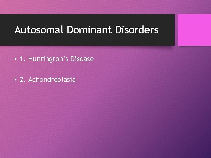 Autosomal Dominant Disorders • 1. Huntington’s Disease • 2. Achondroplasia 