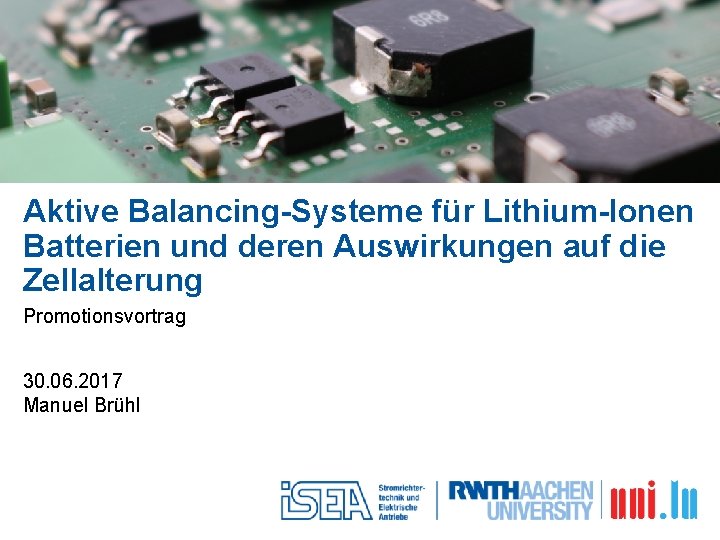 Aktive Balancing-Systeme für Lithium-Ionen Batterien und deren Auswirkungen auf die Zellalterung Promotionsvortrag 30. 06.