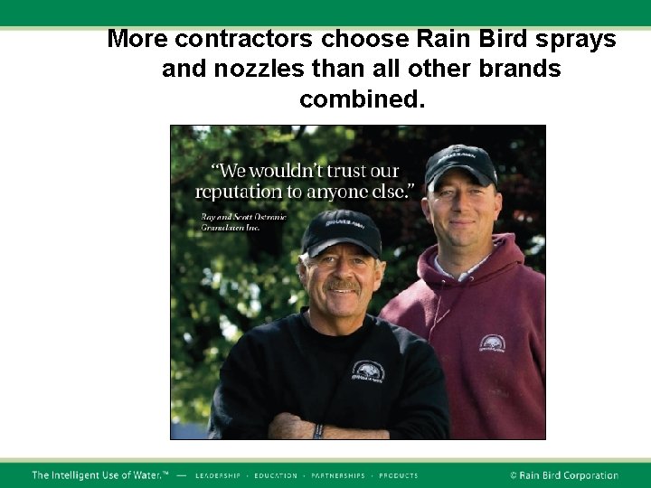 More contractors choose Rain Bird sprays and nozzles than all other brands combined. 