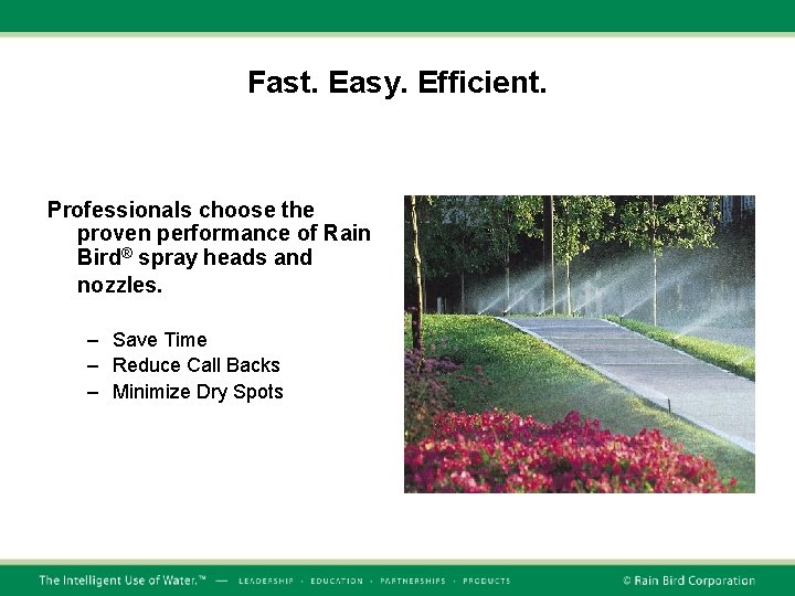 Fast. Easy. Efficient. Professionals choose the proven performance of Rain Bird® spray heads and