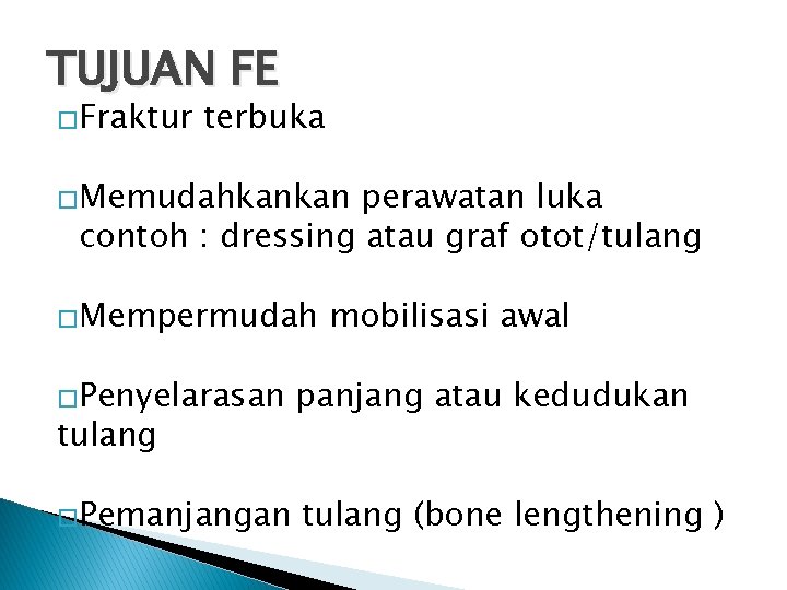 TUJUAN FE �Fraktur terbuka �Memudahkankan perawatan luka contoh : dressing atau graf otot/tulang �Mempermudah