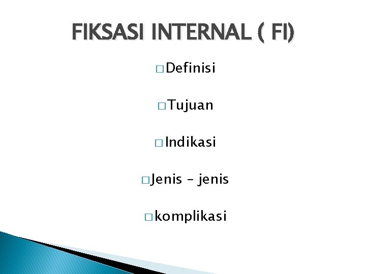 FIKSASI INTERNAL ( FI) � Definisi � Tujuan � Indikasi � Jenis – jenis