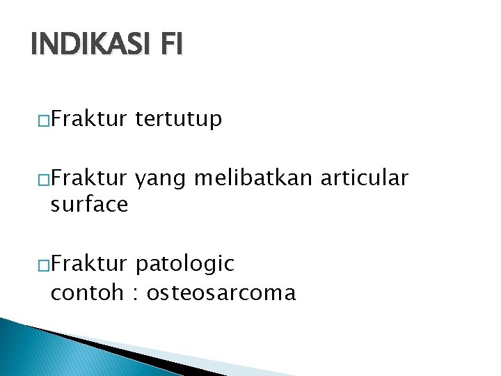 INDIKASI FI �Fraktur tertutup �Fraktur yang melibatkan articular surface �Fraktur patologic contoh : osteosarcoma