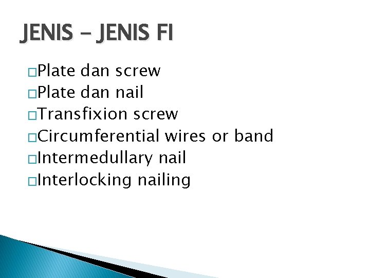 JENIS - JENIS FI �Plate dan screw �Plate dan nail �Transfixion screw �Circumferential wires