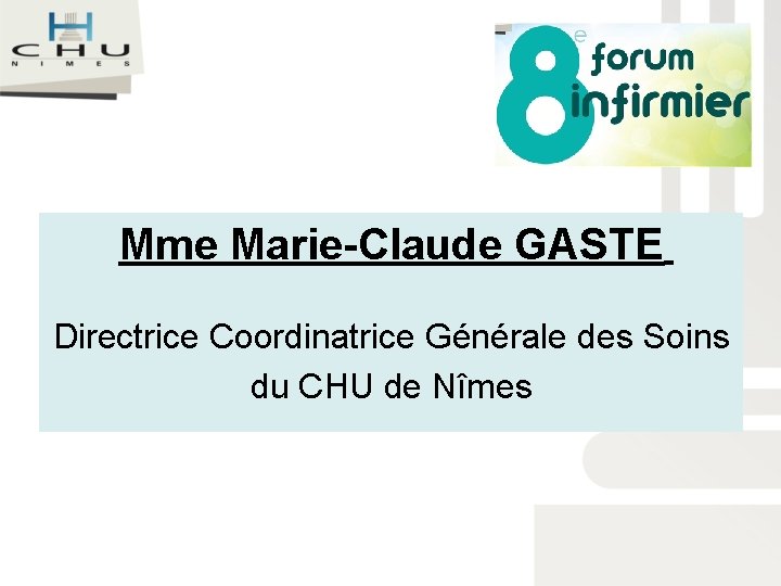 Mme Marie-Claude GASTE Directrice Coordinatrice Générale des Soins du CHU de Nîmes 