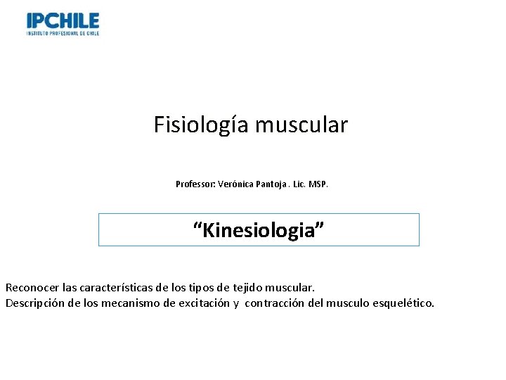 Fisiología muscular Professor: Verónica Pantoja. Lic. MSP. “Kinesiologia” Reconocer las características de los tipos