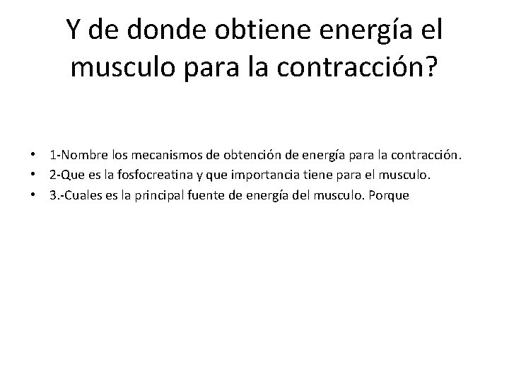 Y de donde obtiene energía el musculo para la contracción? • 1 -Nombre los