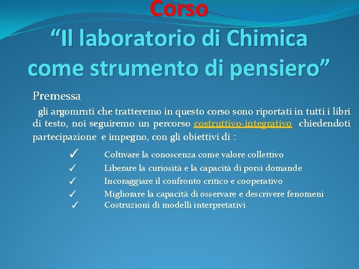 Corso “Il laboratorio di Chimica come strumento di pensiero” Premessa gli argomrnti che tratteremo