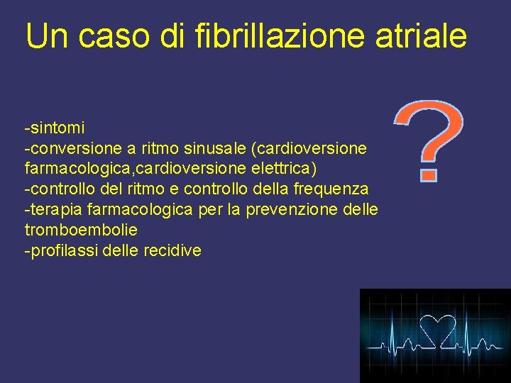 Un caso di fibrillazione atriale -sintomi -conversione a ritmo sinusale (cardioversione farmacologica, cardioversione elettrica)