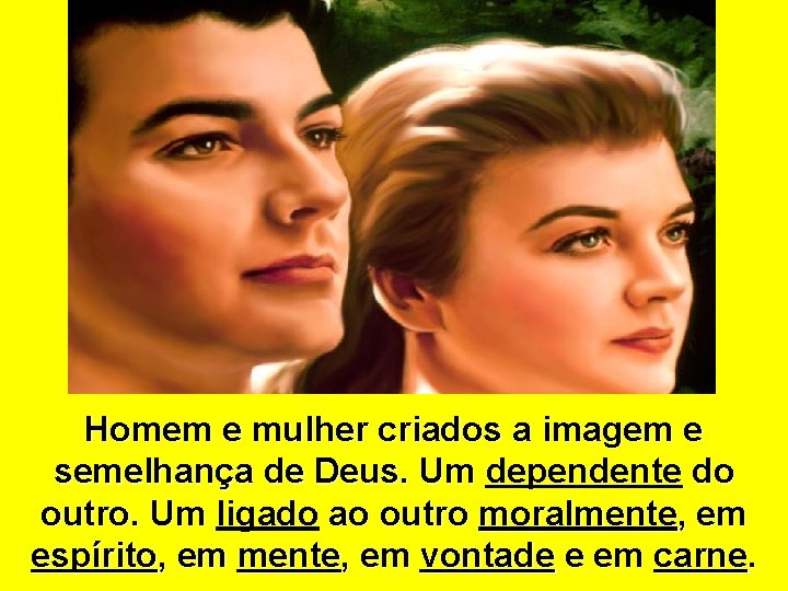 Homem e mulher criados a imagem e semelhança de Deus. Um dependente do outro.