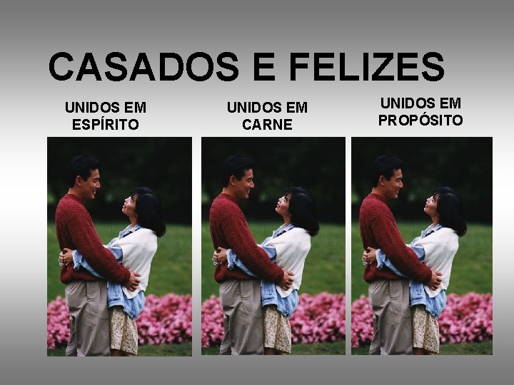 CASADOS E FELIZES UNIDOS EM ESPÍRITO UNIDOS EM CARNE UNIDOS EM PROPÓSITO 