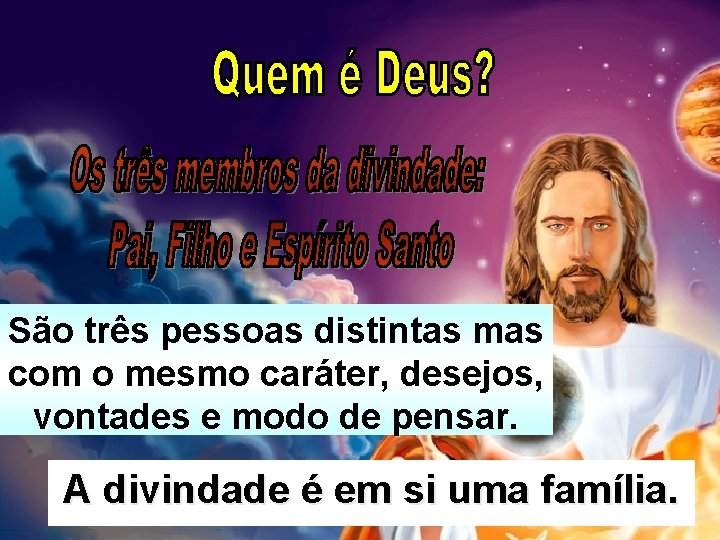 São três pessoas distintas mas com o mesmo caráter, desejos, vontades e modo de