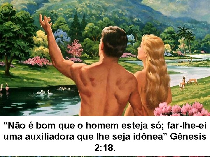 “Não é bom que o homem esteja só; far-lhe-ei uma auxiliadora que lhe seja