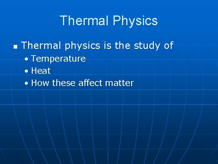 Thermal Physics n Thermal physics is the study of • Temperature • Heat •
