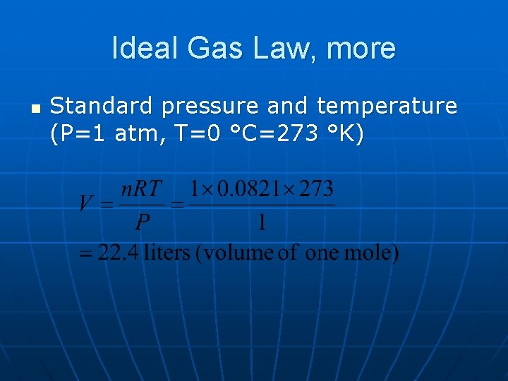 Ideal Gas Law, more n Standard pressure and temperature (P=1 atm, T=0 °C=273 °K)