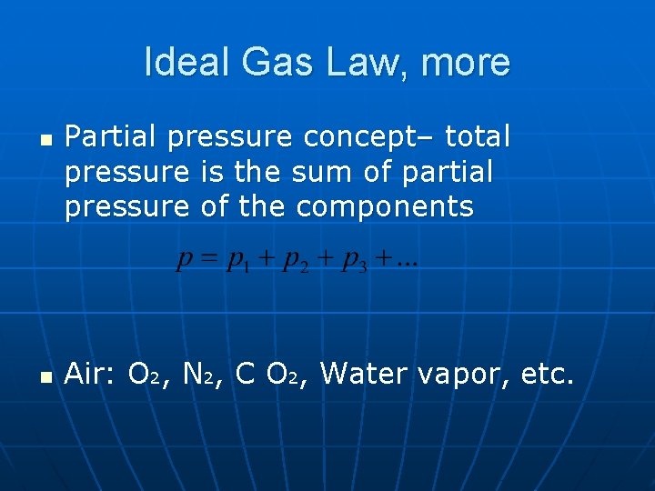 Ideal Gas Law, more n n Partial pressure concept– total pressure is the sum