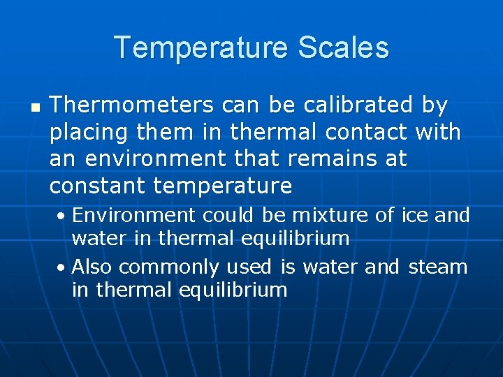 Temperature Scales n Thermometers can be calibrated by placing them in thermal contact with