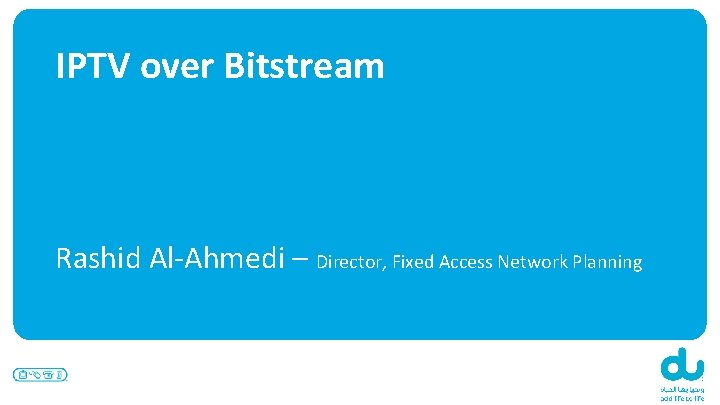 IPTV over Bitstream Rashid Al-Ahmedi – Director, Fixed Access Network Planning 