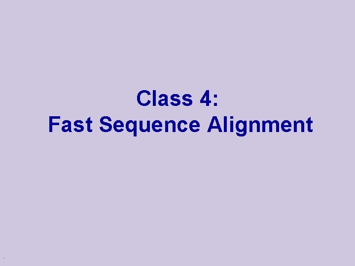 Class 4: Fast Sequence Alignment . 