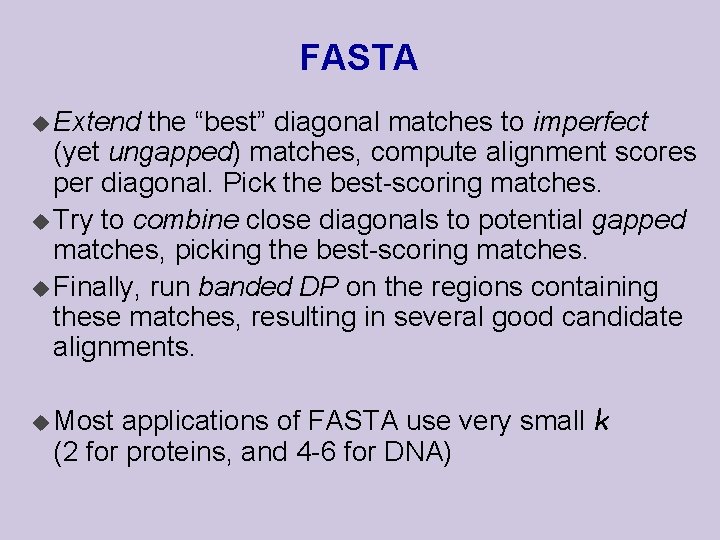 FASTA u Extend the “best” diagonal matches to imperfect (yet ungapped) matches, compute alignment