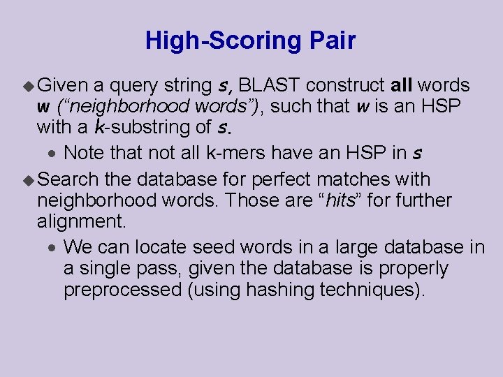 High-Scoring Pair a query string s, BLAST construct all words w (“neighborhood words”), such