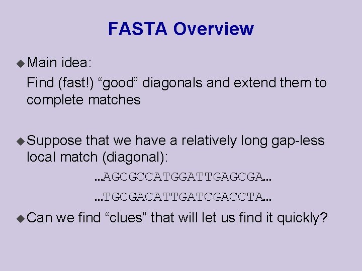 FASTA Overview u Main idea: Find (fast!) “good” diagonals and extend them to complete