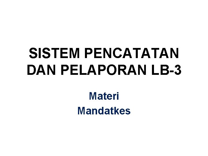 SISTEM PENCATATAN DAN PELAPORAN LB-3 Materi Mandatkes 