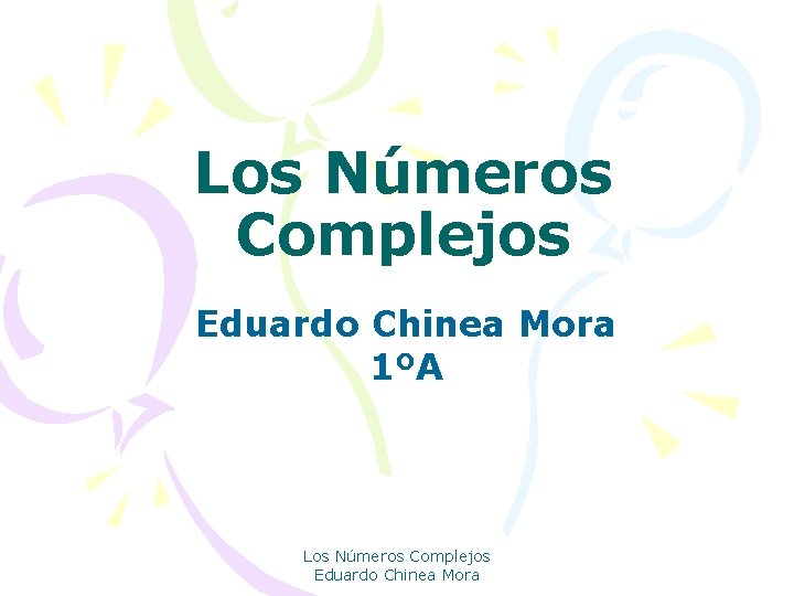 Los Números Complejos Eduardo Chinea Mora 1ºA Los Números Complejos Eduardo Chinea Mora 