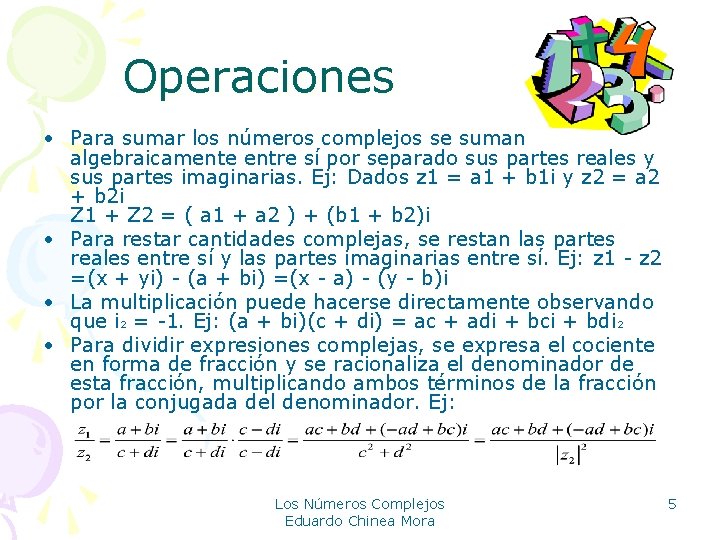 Operaciones • Para sumar los números complejos se suman algebraicamente entre sí por separado