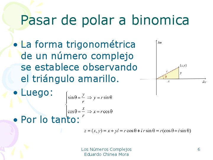 Pasar de polar a binomica • La forma trigonométrica de un número complejo se