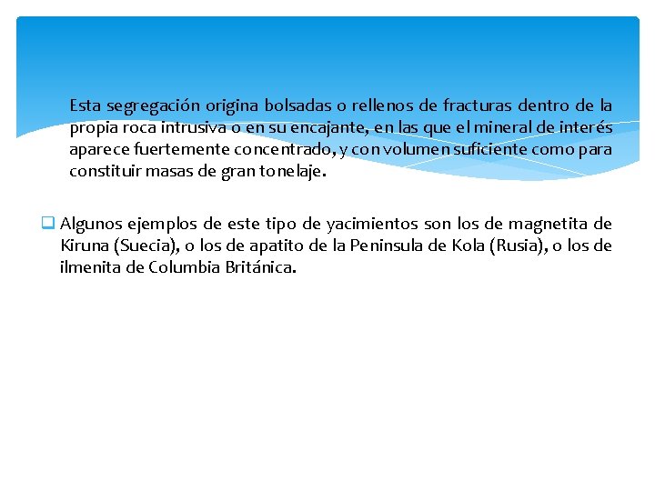 Esta segregación origina bolsadas o rellenos de fracturas dentro de la propia roca intrusiva