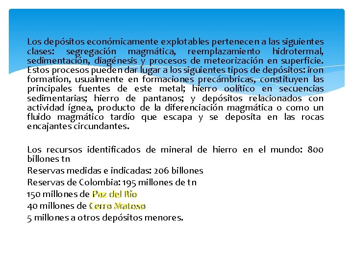 Los depósitos económicamente explotables pertenecen a las siguientes clases: segregación magmática, reemplazamiento hidrotermal, sedimentación,