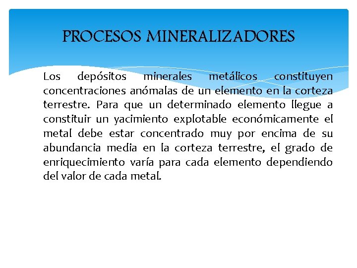 PROCESOS MINERALIZADORES Los depósitos minerales metálicos constituyen concentraciones anómalas de un elemento en la PROCESOS MINERALIZADORES Los depósitos minerales metálicos constituyen concentraciones anómalas de un elemento en la