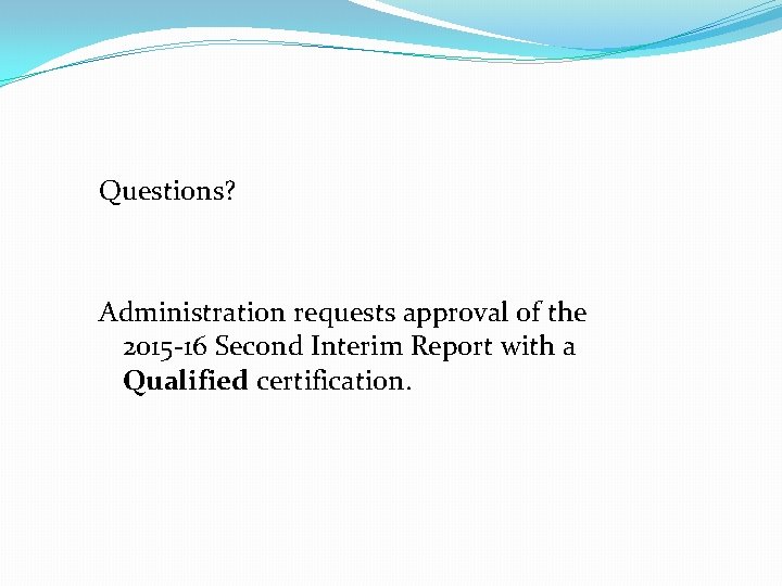 Questions? Administration requests approval of the 2015 -16 Second Interim Report with a Qualified