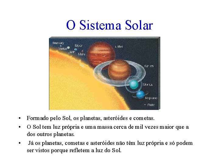 O Sistema Solar • Formado pelo Sol, os planetas, asteróides e cometas. • O