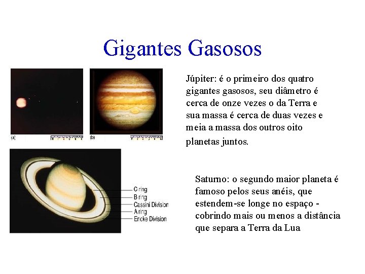 Gigantes Gasosos Júpiter: é o primeiro dos quatro gigantes gasosos, seu diâmetro é cerca